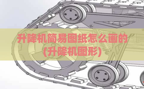 升降机简易图纸怎么画的(升降机图形)