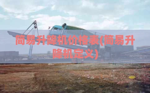简易升降机价格表(简易升降机定义)