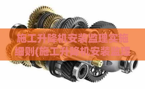施工升降机安装监理实施细则(施工升降机安装监理应做哪些工作?)