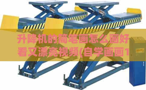 升降机的简笔画怎么画好看又漂亮视频(自学画画100张)
