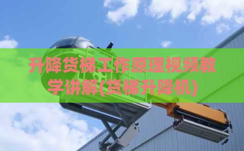 升降货梯工作原理视频教学讲解(货梯升降机)