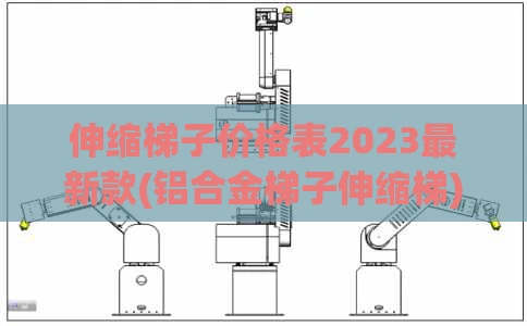 伸缩梯子价格表2023最新款(铝合金梯子伸缩梯)