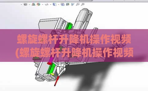 螺旋螺杆升降机操作视频(螺旋螺杆升降机操作视频教程)