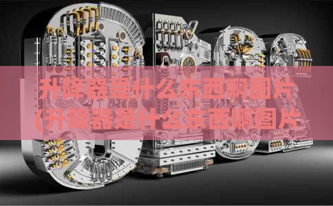 升降器是什么东西啊图片(升降器是什么东西啊图片大全)