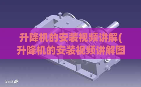 升降机的安装视频讲解(升降机的安装视频讲解图)