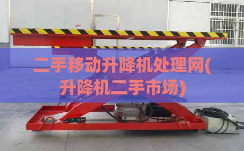 二手移动升降机处理网(升降机二手市场)