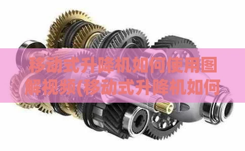 移动式升降机如何使用图解视频(移动式升降机如何使用图解视频教程)