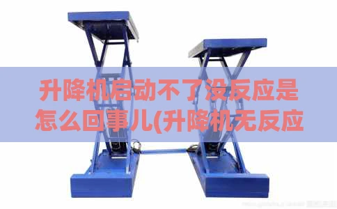 升降机启动不了没反应是怎么回事儿(升降机无反应)