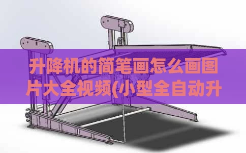 升降机的简笔画怎么画图片大全视频(小型全自动升降机)