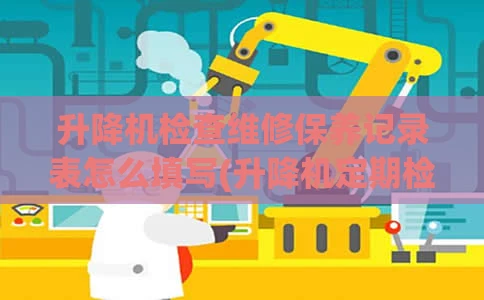 升降机检查维修保养记录表怎么填写(升降机定期检查维修保养记录)