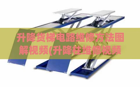 升降货梯电路维修方法图解视频(升降柱维修视频教程)