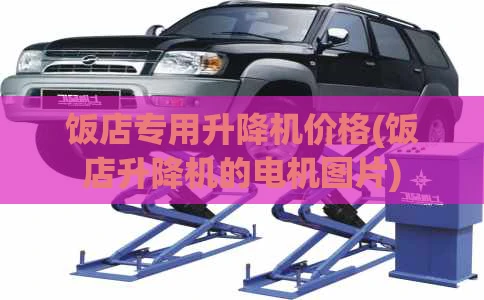 饭店专用升降机价格(饭店升降机的电机图片)