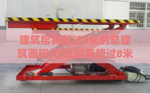 建筑层高超过8米的总建筑面积(建筑层高超过8米的总建筑面积怎么算)