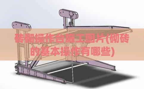砖砌操作台施工图片(砌砖的基本操作有哪些)