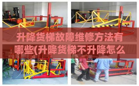 升降货梯故障维修方法有哪些(升降货梯不升降怎么办)