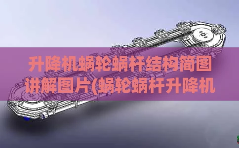 升降机蜗轮蜗杆结构简图讲解图片(蜗轮蜗杆升降机装配图详解)