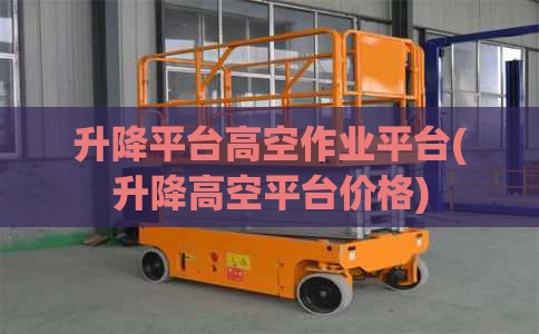 升降平台高空作业平台(升降高空平台价格)