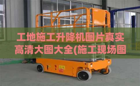 工地施工升降机图片真实高清大图大全(施工现场图片100张)