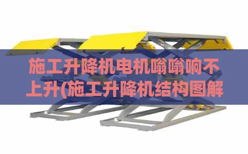施工升降机电机嗡嗡响不上升(施工升降机结构图解)
