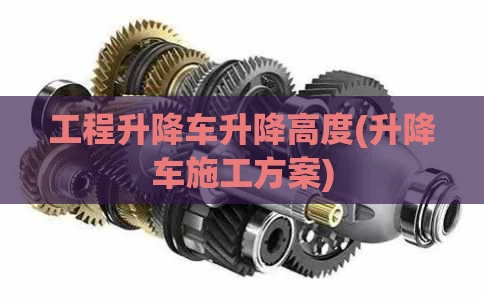 工程升降车升降高度(升降车施工方案)