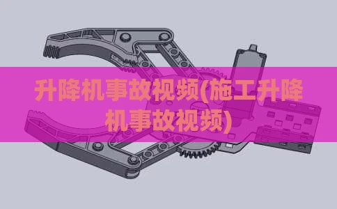 升降机事故视频(施工升降机事故视频)