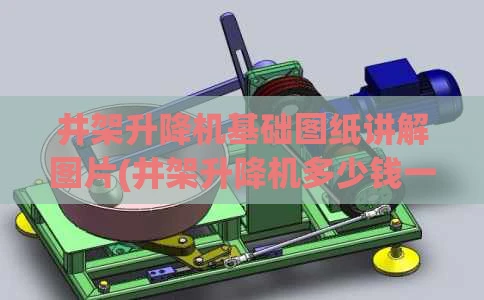 井架升降机基础图纸讲解图片(井架升降机多少钱一台)