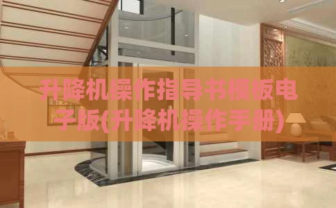 升降机操作指导书模板电子版(升降机操作手册)