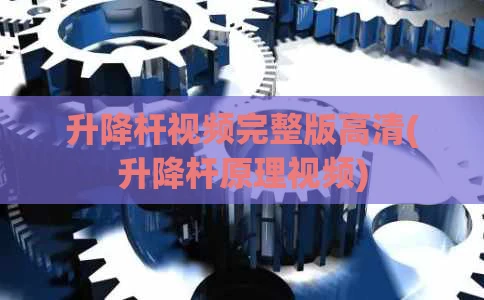 升降杆视频完整版高清(升降杆原理视频)
