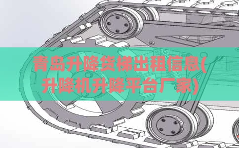 青岛升降货梯出租信息(升降机升降平台厂家)