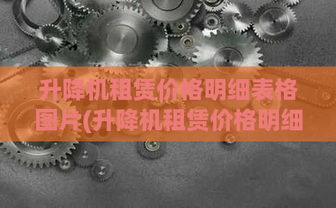 升降机租赁价格明细表格图片(升降机租赁价格明细表格图片大全)