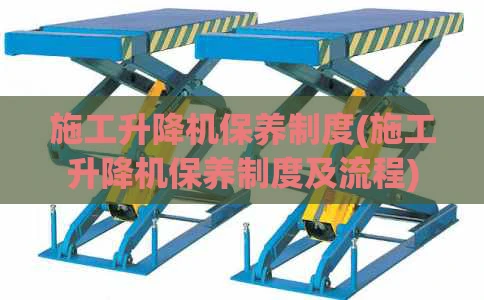 施工升降机保养制度(施工升降机保养制度及流程)