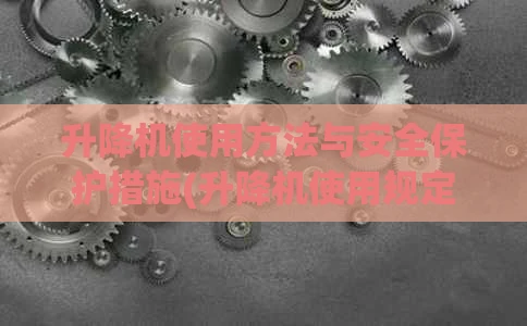 升降机使用方法与安全保护措施(升降机使用规定)