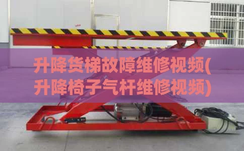 升降货梯故障维修视频(升降椅子气杆维修视频)