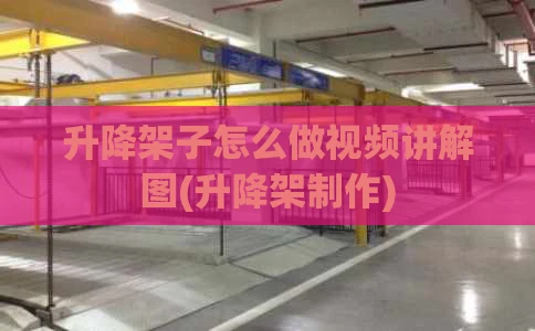 升降架子怎么做视频讲解图(升降架制作)
