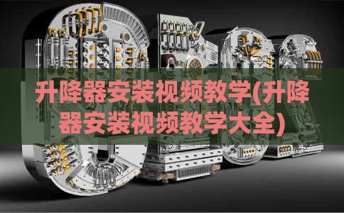 升降器安装视频教学(升降器安装视频教学大全)
