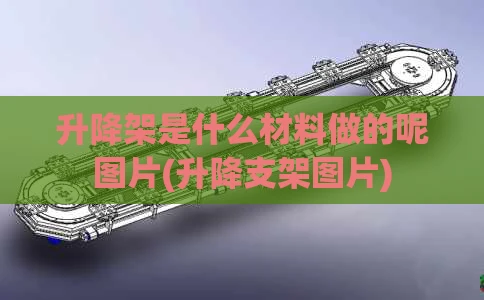 升降架是什么材料做的呢图片(升降支架图片)