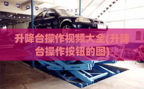 升降台操作视频大全(升降台操作按钮的图)