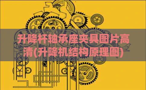 升降杆轴承座夹具图片高清(升降机结构原理图)