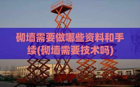 砌墙需要做哪些资料和手续(砌墙需要技术吗)