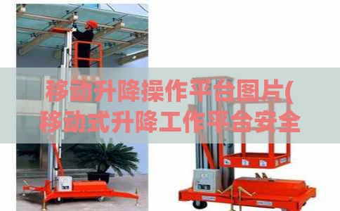 移动升降操作平台图片(移动式升降工作平台安全规则检查维护和操作)