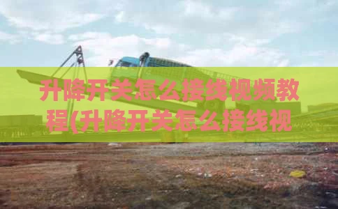 升降开关怎么接线视频教程(升降开关怎么接线视频教程下载)