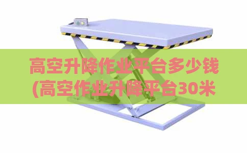 高空升降作业平台多少钱(高空作业升降平台30米)
