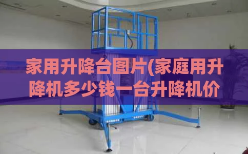 家用升降台图片(家庭用升降机多少钱一台升降机价格)