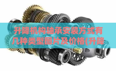 升降机构轴承安装方式有几种类型图片及价格(升降机轴承在哪个位置)