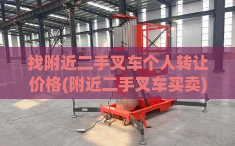找附近二手叉车个人转让价格(附近二手叉车买卖)