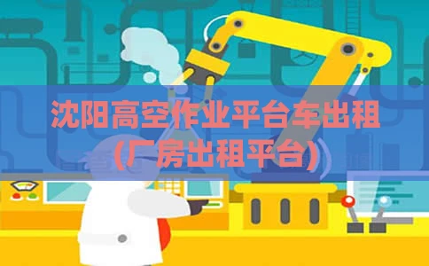 沈阳高空作业平台车出租(厂房出租平台)