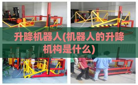 升降机器人(机器人的升降机构是什么)