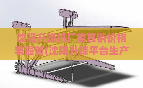 沈阳升降机厂家直销价格表最新(沈阳升降平台生产厂家)