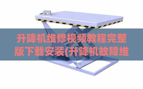 升降机维修视频教程完整版下载安装(升降机故障维修)