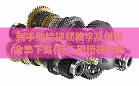 新手砌墙视频教学及讲解全集下载(瓦工砌墙视频教程)